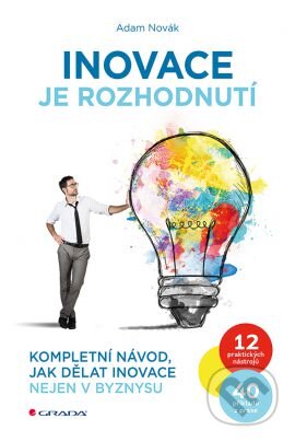 Kniha: Inovace je rozhodnutí (Adam Novák). Grada, 2016 Kniha: Inovace je rozhodnutí (Adam Novák). Grada, 2016