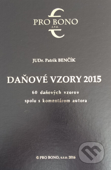 Kniha: Daňové vzory 2015 (Patrik Benčík). PRO BONO, s.r.o,, 2016 Kniha: Daňové vzory 2015 (Patrik Benčík). PRO BONO, s.r.o,, 2016