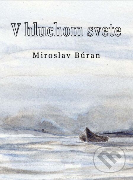 Kniha: V hluchom svete (Miroslav Búran). Richard Lunter - Kicom, 2016 Kniha: V hluchom svete (Miroslav Búran). Richard Lunter - Kicom, 2016