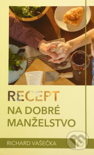 Kniha: Recept na dobré manželstvo (Richard Vašečka). OZ Milovať a ctiť, 2016 Kniha: Recept na dobré manželstvo (Richard Vašečka). OZ Milovať a ctiť, 2016