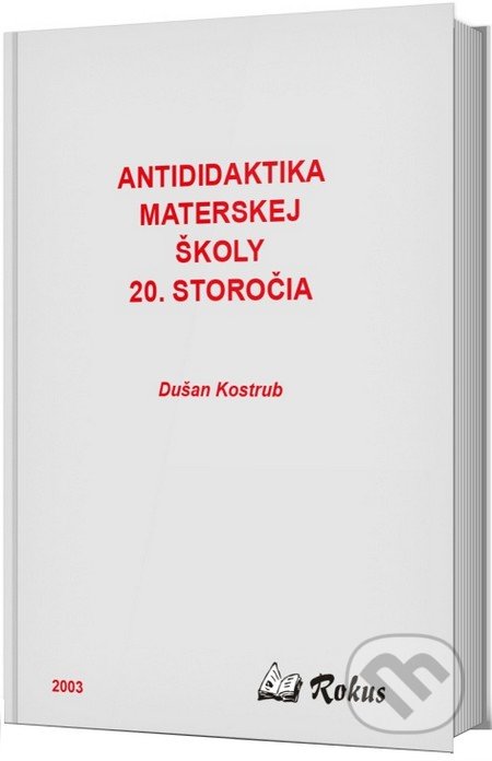 Antididaktika materskej školy 20. storočia - Dušan Kostrub, Rokus, 2003