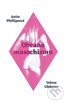 Kniha: Obrana masochismu (Anita Philips). Volvox Globator, 2016 Kniha: Obrana masochismu (Anita Philips). Volvox Globator, 2016