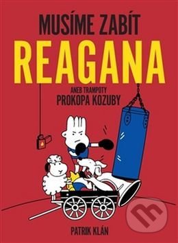Kniha: Musíme zabít Reagana (Patrik Klán). Atimaro, 2016 Kniha: Musíme zabít Reagana (Patrik Klán). Atimaro, 2016