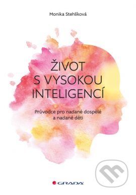 Kniha: Život s vysokou inteligencí (Monika Stehlíková). Grada, 2016 Kniha: Život s vysokou inteligencí (Monika Stehlíková). Grada, 2016
