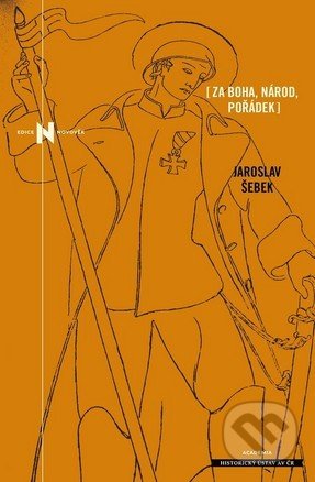 Kniha: Za Boha, národ, pořádek (Jaroslav Šebek). Academia, 2016 Kniha: Za Boha, národ, pořádek (Jaroslav Šebek). Academia, 2016