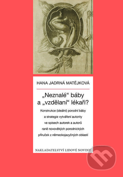 Kniha: Neznalé báby a vzdělaní lékaři? (Hana Jadrná Matějková). Nakladatelství Lidové noviny, 2016 Kniha: Neznalé báby a vzdělaní lékaři? (Hana Jadrná Matějková). Nakladatelství Lidové noviny, 2016