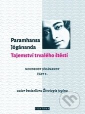 Kniha: Tajemství trvalého štěstí (Paramhansa Jógánanda). Fontána, 2016 Kniha: Tajemství trvalého štěstí (Paramhansa Jógánanda). Fontána, 2016