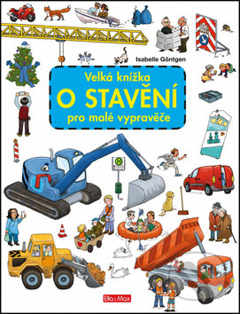 Kniha: Velká knížka o stavění pro malé vypravěče (Isabelle Göntgen). Ella & Max, 2016 Kniha: Velká knížka o stavění pro malé vypravěče (Isabelle Göntgen). Ella & Max, 2016