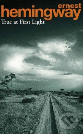 Kniha: True at First Light (Ernest Hemingway). Arrow Books, 2000 Kniha: True at First Light (Ernest Hemingway). Arrow Books, 2000