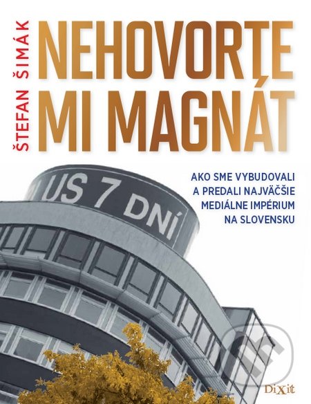 Kniha: Nehovorte mi magnát (Štefan Šimák). Dixit, 2016 Kniha: Nehovorte mi magnát (Štefan Šimák). Dixit, 2016