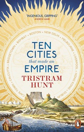 Kniha: Ten Cities that Made an Empire (Tristram Hunt). Penguin Books, 2015 Kniha: Ten Cities that Made an Empire (Tristram Hunt). Penguin Books, 2015
