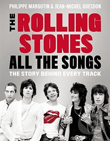 Kniha: The Rolling Stones All The Songs (Jean-Michel Guesdon a Philippe Margotin). Black Dog, 2016 Kniha: The Rolling Stones All The Songs (Jean-Michel Guesdon a Philippe Margotin). Black Dog, 2016