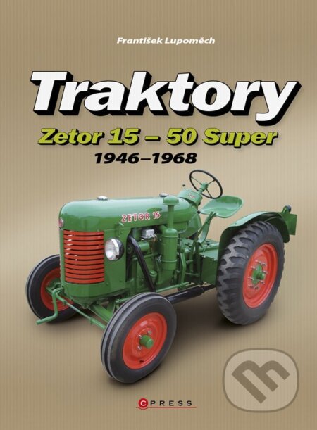 Kniha: Traktory Zetor 15 - Zetor 50 Super (František Lupoměch). CPRESS, 2024 Kniha: Traktory Zetor 15 - Zetor 50 Super (František Lupoměch). CPRESS, 2024