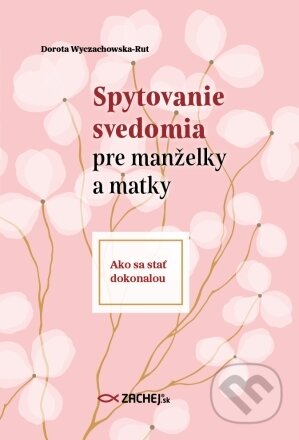 Kniha: Spytovanie svedomia pre manželky a matky (Dorota Wyczachowska-Rut). Zachej, 2024 Kniha: Spytovanie svedomia pre manželky a matky (Dorota Wyczachowska-Rut). Zachej, 2024