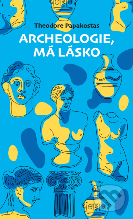 Kniha: Archeologie, má lásko (Theodore Papakostas). BETA - Dobrovský, 2025 Kniha: Archeologie, má lásko (Theodore Papakostas). BETA - Dobrovský, 2025