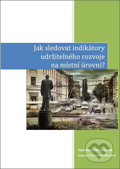 Kniha: Jak sledovat indikátory udržitelného rozvoje na místní úrovni? (Vladimíra Šilhánková). , 2012 Kniha: Jak sledovat indikátory udržitelného rozvoje na místní úrovni? (Vladimíra Šilhánková). , 2012