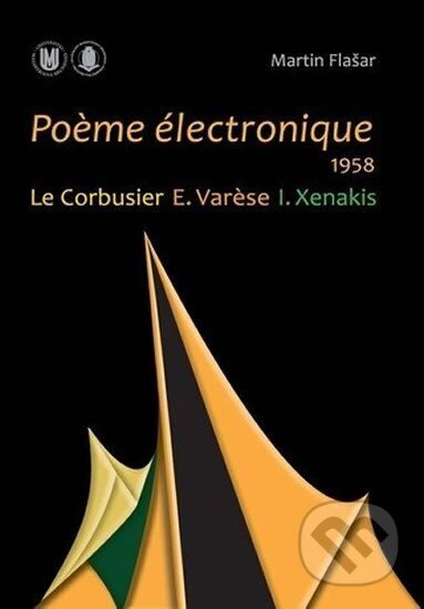 Kniha: Poeme électronique. 1958. Le Corbusier – E. Varese – I. Xenakis (Martin Flašar). Muni Press, 2012 Kniha: Poeme électronique. 1958. Le Corbusier – E. Varese – I. Xenakis (Martin Flašar). Muni Press, 2012