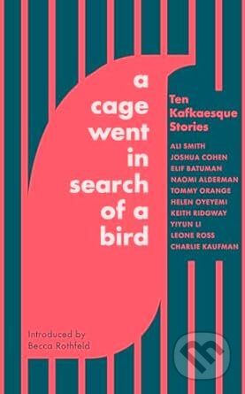 Kniha: A Cage Went In Search Of A Bird (Charlie Kaufman, Ali Smith, Elif Batuman, Helen Oyeyemi, Joshua Cohen, Keith Ridgway, Leone Ross, Naomi Alderman, Tommy Orange a Yiyun Li). Abacus, 2024 Kniha: A Cage Went In Search Of A Bird (Charlie Kaufman, Ali Smith, Elif Batuman, Helen Oyeyemi, Joshua Cohen, Keith Ridgway, Leone Ross, Naomi Alderman, Tommy Orange a Yiyun Li). Abacus, 2024