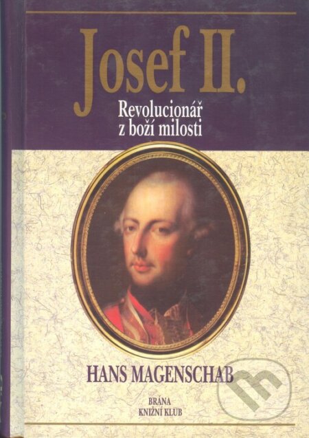 Kniha: Josef II. - Revolucionář z boží (Hans Magenschab). Brána, 2002 Kniha: Josef II. - Revolucionář z boží (Hans Magenschab). Brána, 2002