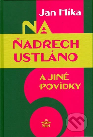 Kniha: Na ňadrech ustláno a jiné povídky (Jan Míka). Start, 2006 Kniha: Na ňadrech ustláno a jiné povídky (Jan Míka). Start, 2006