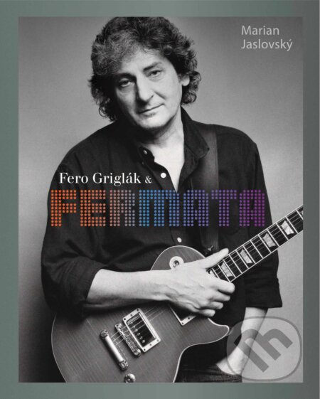 Kniha: Fero Griglák & Fermata (Marian Jaslovský). Ultimo Press, 2024 Kniha: Fero Griglák & Fermata (Marian Jaslovský). Ultimo Press, 2024
