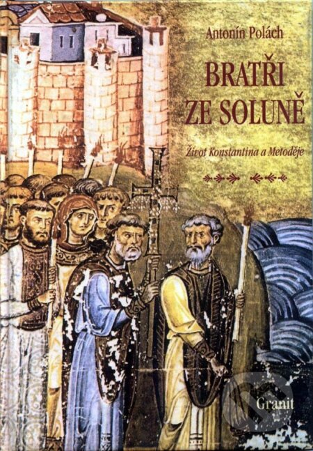 Kniha: Bratři ze Soluně: Život Konstantina a Metoděje (Antonín Polách). Granit, 1995 Kniha: Bratři ze Soluně: Život Konstantina a Metoděje (Antonín Polách). Granit, 1995