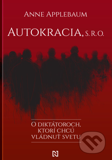 Kniha: Autokracia, s. r. o. (Anne Applebaum). N Press, 2024 Kniha: Autokracia, s. r. o. (Anne Applebaum). N Press, 2024