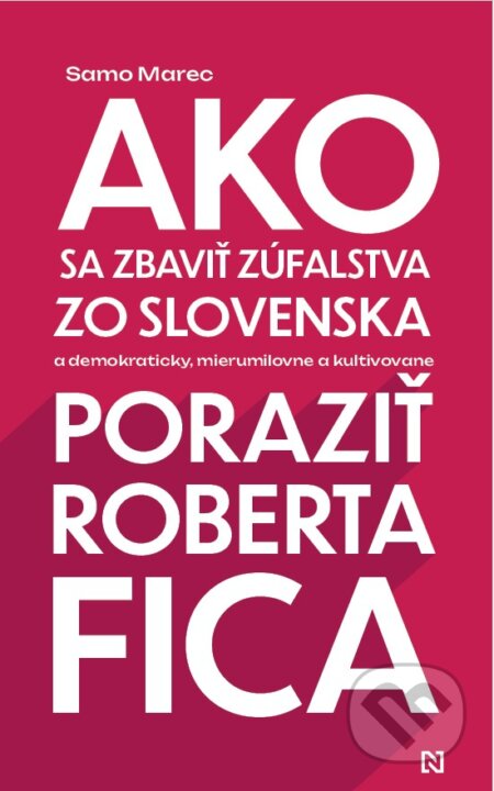 Kniha: Ako sa zbaviť zúfalstva zo Slovenska a poraziť Roberta Fica (Samo Marec). N Press, 2024 Kniha: Ako sa zbaviť zúfalstva zo Slovenska a poraziť Roberta Fica (Samo Marec). N Press, 2024