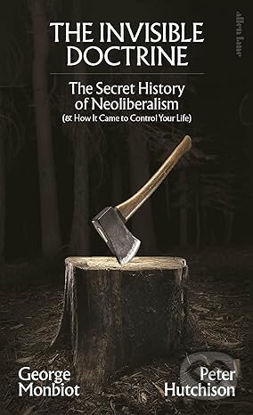 Kniha: Invisible Doctrine (George Monbiot a Peter Hutchison). Allen Lane, 2024 Kniha: Invisible Doctrine (George Monbiot a Peter Hutchison). Allen Lane, 2024