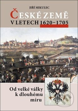 Kniha: České země v letech 1620–1705 (Jiří Mikulec). Libri, 2016 Kniha: České země v letech 1620–1705 (Jiří Mikulec). Libri, 2016