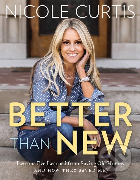 Kniha: Better Than New (Nicole Curtis). Artisan Division of Workman, 2016 Kniha: Better Than New (Nicole Curtis). Artisan Division of Workman, 2016