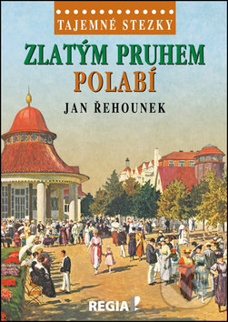 Kniha: Zlatým pruhem Polabí (Jan Řehounek). Regia, 2016 Kniha: Zlatým pruhem Polabí (Jan Řehounek). Regia, 2016