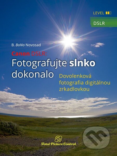 E-kniha: Canon DSLR: Fotografujte slnko dokonalo (B. BoNo Novosad). Total Picture Control E-kniha: Canon DSLR: Fotografujte slnko dokonalo (B. BoNo Novosad). Total Picture Control