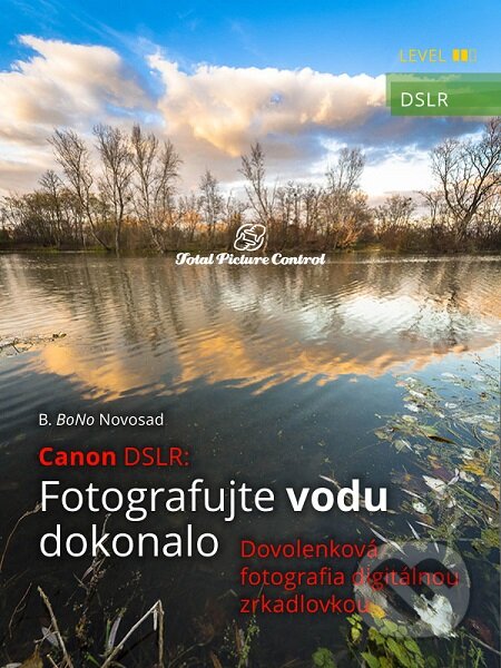 E-kniha: Canon DSLR: Fotografujte vodu dokonalo (B. BoNo Novosad). Total Picture Control E-kniha: Canon DSLR: Fotografujte vodu dokonalo (B. BoNo Novosad). Total Picture Control