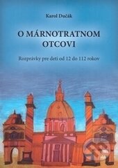 Kniha: O márnotratnom otcovi (Karol Dučák). Spolok Slovákov v Poľsku, 2016 Kniha: O márnotratnom otcovi (Karol Dučák). Spolok Slovákov v Poľsku, 2016