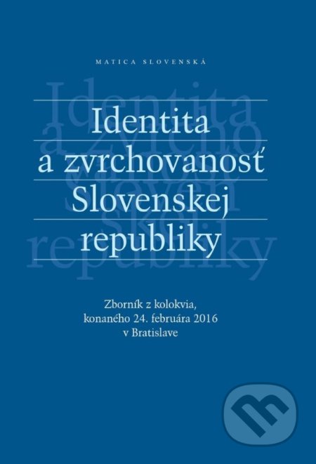 Kniha: Identita a zvrchovanosť Slovenskej republiky (Matica slovenská). Matica slovenská, 2016 Kniha: Identita a zvrchovanosť Slovenskej republiky (Matica slovenská). Matica slovenská, 2016