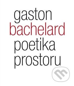 Kniha: Poetika prostoru (Gaston Bachelard). Malvern, 2009 Kniha: Poetika prostoru (Gaston Bachelard). Malvern, 2009