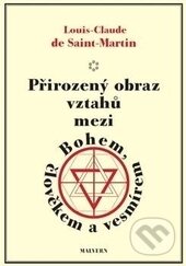Kniha: Přirozený obraz vztahů mezi Bohem, člověkem a vesmírem (Louis-Claude de Saint-Martin). Malvern, 2016 Kniha: Přirozený obraz vztahů mezi Bohem, člověkem a vesmírem (Louis-Claude de Saint-Martin). Malvern, 2016