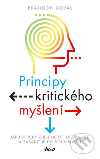 Kniha: Principy kritického myšlení (Brandon Royal). Ikar CZ, 2017 Kniha: Principy kritického myšlení (Brandon Royal). Ikar CZ, 2017