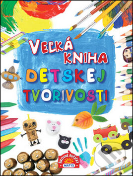 Kniha: Veľká kniha detskej tvorivosti (Matys). Matys, 2016 Kniha: Veľká kniha detskej tvorivosti (Matys). Matys, 2016