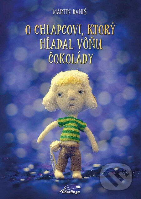 Kniha: O chlapcovi, ktorý hľadal vôňu čokolády (Martin Daniš). Goralinga, 2016 Kniha: O chlapcovi, ktorý hľadal vôňu čokolády (Martin Daniš). Goralinga, 2016