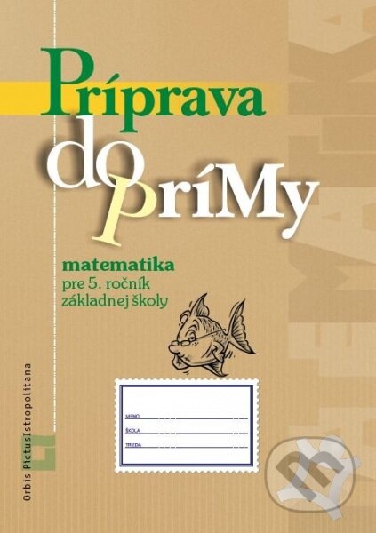 Kniha: Príprava do prímy - matematika - pracovný zošit (Orbis Pictus Istropolitana). Orbis Pictus Istropolitana, 2016 Kniha: Príprava do prímy - matematika - pracovný zošit (Orbis Pictus Istropolitana). Orbis Pictus Istropolitana, 2016