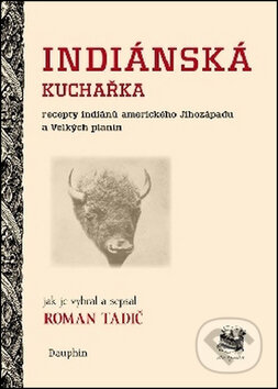 Kniha: Indiánská kuchařka (Roman Tadič). Dauphin, 2016 Kniha: Indiánská kuchařka (Roman Tadič). Dauphin, 2016