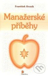 Kniha: Manažerské příběhy (František Hroník). Motiv Press, 2016 Kniha: Manažerské příběhy (František Hroník). Motiv Press, 2016