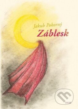 Kniha: Záblesk (Jakub Pokorný). Daxe, 2016 Kniha: Záblesk (Jakub Pokorný). Daxe, 2016