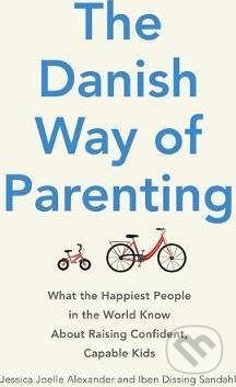 Kniha: The Danish Way of Parenting (Iben Dissing Sandahl a Jessica Joelle Alexander), 2016 Kniha: The Danish Way of Parenting (Iben Dissing Sandahl a Jessica Joelle Alexander), 2016