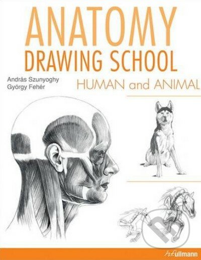 Anatomy Drawing School: Human and Animal - György Fehér, Andras Szunyoghy (ilustrácie), Ullmann, 2016