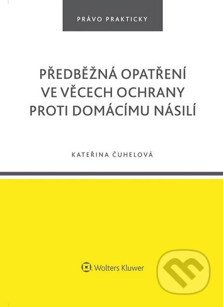E-kniha: Předběžná opatření ve věcech ochrany proti domácímu násilí (Kateřina Čuhelová). Wolters Kluwer E-kniha: Předběžná opatření ve věcech ochrany proti domácímu násilí (Kateřina Čuhelová). Wolters Kluwer
