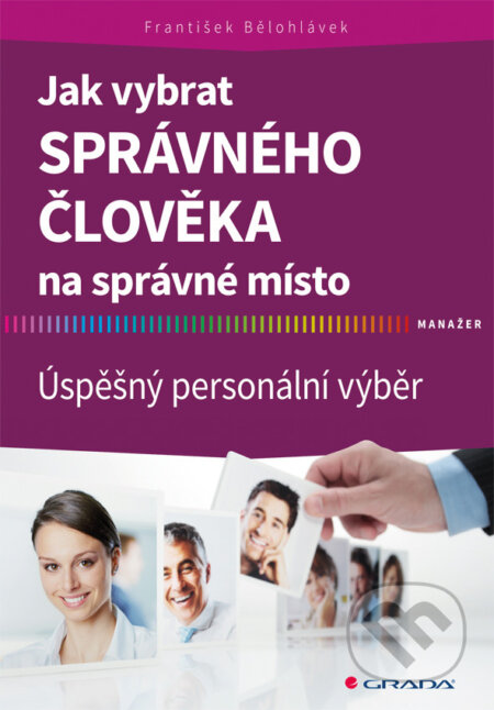 E-kniha: Jak vybrat správného člověka na správné místo (František Bělohlávek). Grada, 2016 E-kniha: Jak vybrat správného člověka na správné místo (František Bělohlávek). Grada, 2016
