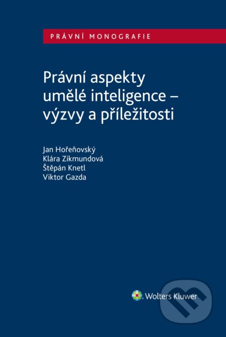 E-kniha: Právní aspekty umělé inteligence - výzvy a příležitosti (Autorský kolektív). Wolters Kluwer ČR, 2024 E-kniha: Právní aspekty umělé inteligence - výzvy a příležitosti (Autorský kolektív). Wolters Kluwer ČR, 2024